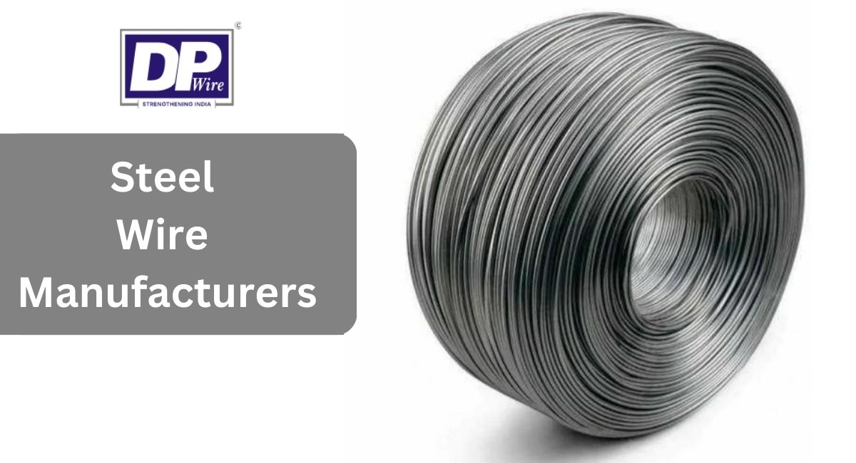 Steel Wire Manufacturers: Dp Wires' Innovation Unveiled